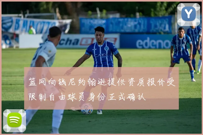 篮网向钱尼约翰逊提供资质报价受限制自由球员身份正式确认
