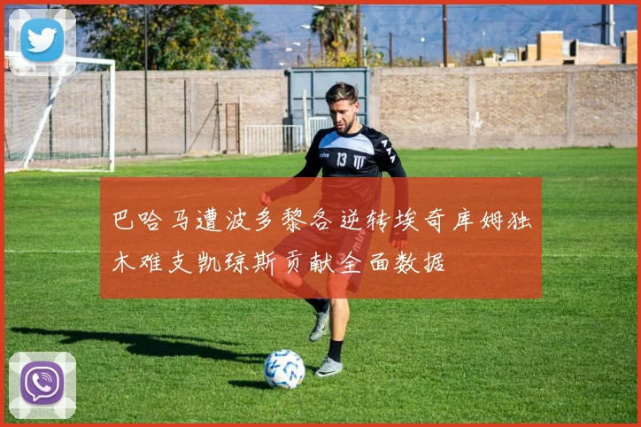 巴哈马遭波多黎各逆转埃奇库姆独木难支凯琼斯贡献全面数据